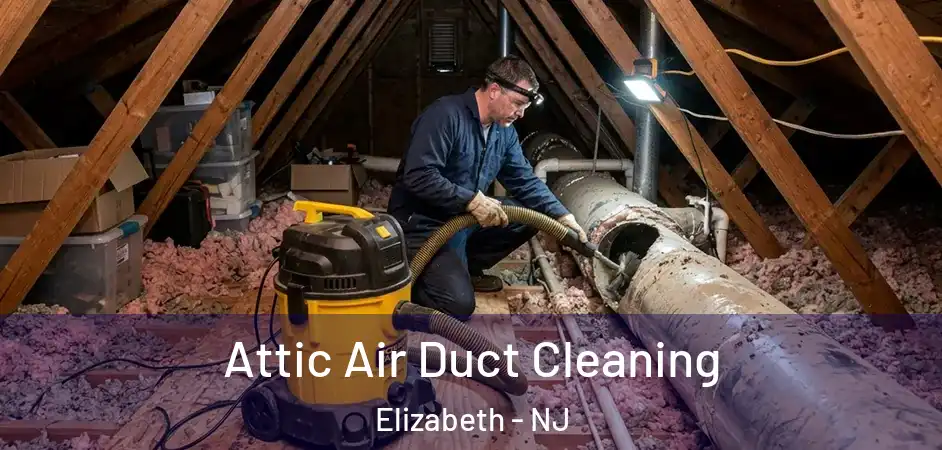  Attic Air Duct Cleaning Elizabeth - NJ